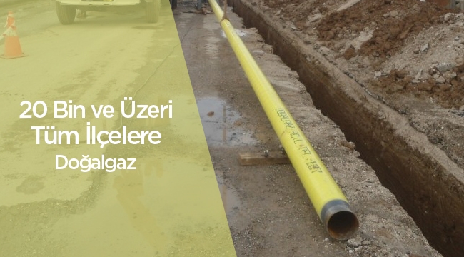 20 bin nüfuslu tüm ilçeler doğalgaza kavuşuyor