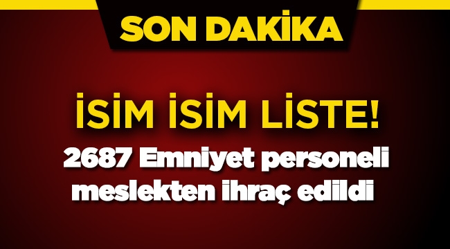 679 Sayılı son KHK ile meslekten ihraç edilen 2687 personelin isim isim listesi
