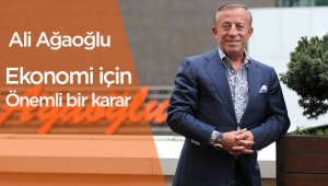 Ali Ağaoğlu; “Ekonomi için olumlu bir karar”