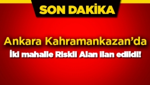 Ankara Kahramankazan'da bazı mahalleler riskli alan ilan edildi
