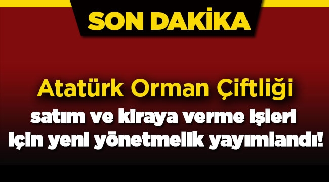 Atatürk Orman Çiftliği satım ve kiraya verme işleri için yeni yönetmelik Resmi Gazete'de
