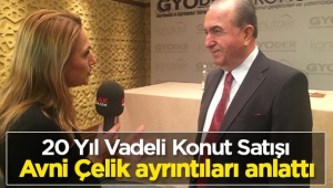Avni Çelik, 20 yıl taksitle satılacak konutlara ilişkin detayları, kampanya ayrıntılarını Hatice Kolçak'a anlattı