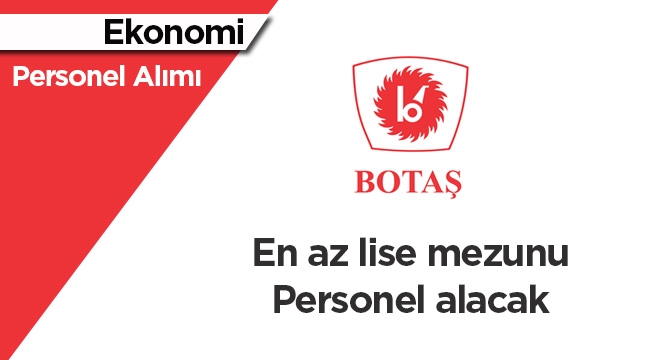 BOTAŞ, 2017 personel alım ilanı yayımladı En az lise mezunu eleman aranıyor