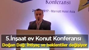 Doğan Dağ, 'İnşaat sektöründe ihtiyaç ve beklentiler değişiyor' İnşaat ev Konut Konferansı 2017