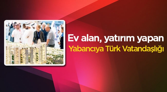 Ev alan, yatırım yapan yabancıya Türk vatandaşlığı