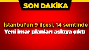 İstanbul'da 9 ilçede 14 semtin yeni imar planları askıya çıktı