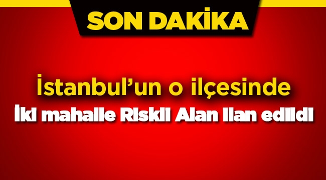 İstanbul'da bu sabah riskli alan ilan edilen yerler