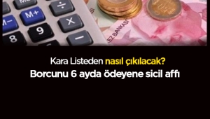 Kara listeden çıkmak için 6 ay içinde sicil affı ile borcu ödemelisiniz