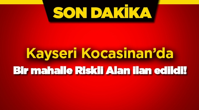 Kayseri Kocasinan ilçesinde bir mahalle riskli alan ilan edildi