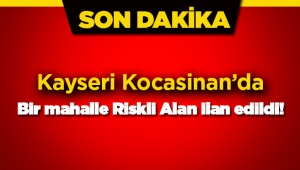 Kayseri Kocasinan ilçesinde bir mahalle riskli alan ilan edildi
