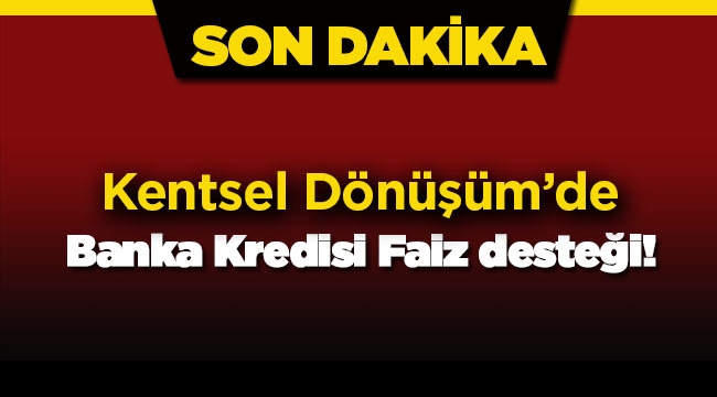 Kentsel dönüşüm'de hak sahiplerine banka kredisi desteği Resmi Gazete'de yayımlandı