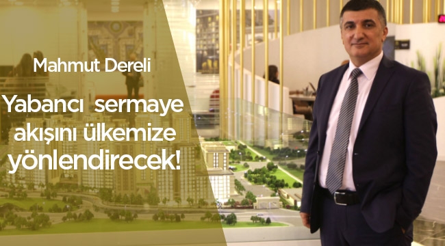 Mahmut Dereli, 'Vatandaşlık hakkı sayesinde yabancı sermaye akışını ülkemize yönlendirecek'