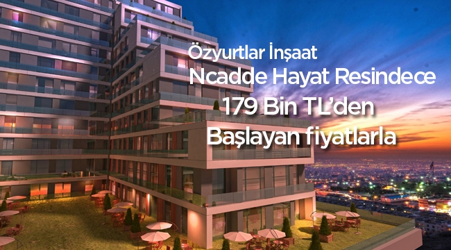 Ncadde Hayat Residence konutları 179 bin TL'den başlayan fiyatlarla satışa çıktı
