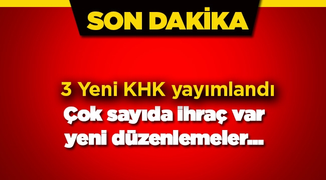 Son dakika: 3 yeni KHK yayımlandı