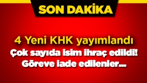 Son Dakika: 4 yeni KHK ile ihraç edilenler ve göreve geri iade edilenlerin listesi