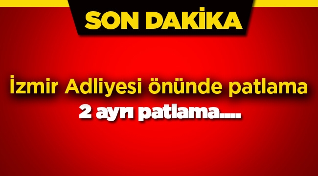 Son dakika: İzmir'de Adliye yakınlarında patlama