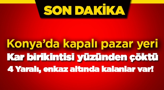 Son Dakika: Konya'da pazar yeri çatısı çöktü: 4 yaralı