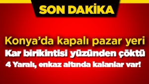 Son Dakika: Konya'da pazar yeri çatısı çöktü: 4 yaralı