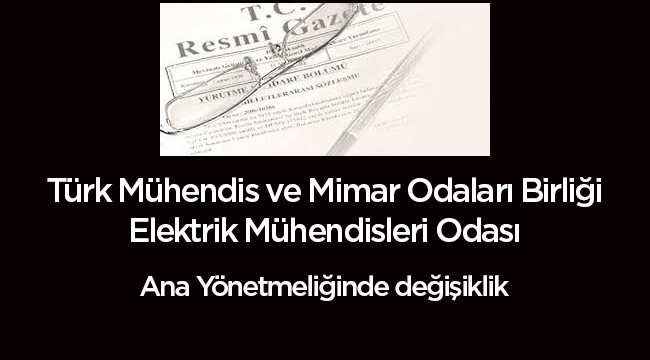 Türk Mühendis ve Mimar Odaları Birliği Elektrik Mühendisleri Odası Ana Yönetmeliğinde değişiklik