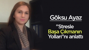 Uzman Psikolog Göksu Ayaz, Stresle Başa Çıkmanın Yollarını anlattı