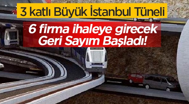 3 Katlı Büyük İstanbul Tüneli Projesi için 6 firma yarışacak
