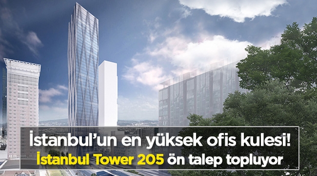 Dev ofis kulesi "İstanbul Tower 205" ön talep topluyor