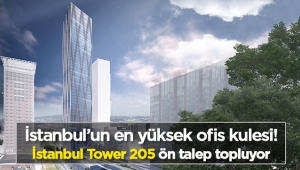 Dev ofis kulesi "İstanbul Tower 205" ön talep topluyor