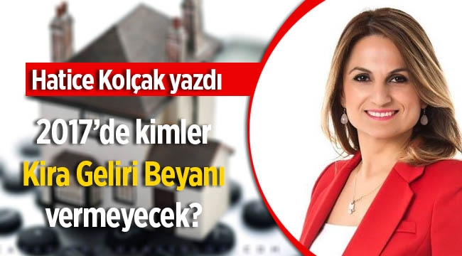 Hatice Kolçak yazdı:  2017 'de kimler Kira Geliri Beyanı vermeyecek?