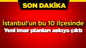 İstanbul'da 10 ilçede 18 semtin yeni imar planı askıya çıktı