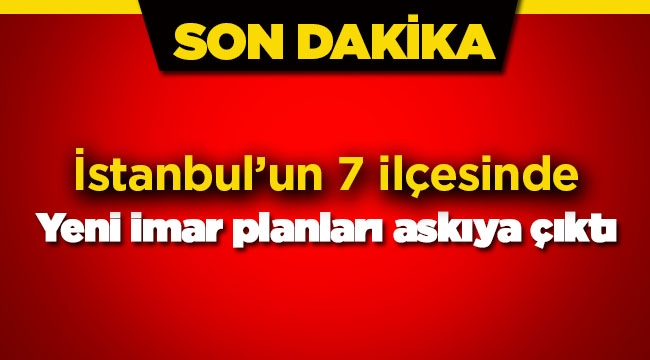 İstanbul'da 7 ilçenin yeni imar planı askıya çıktı