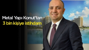 Metal Yapı Konut, 3 bin kişiye istihdam sağlayacak