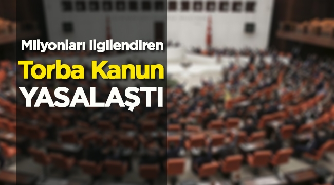 Milyonları ilgilendiren Torba kanun teklifi Meclis'ten geçti