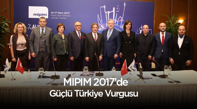 MIPIM 2017 'de Güçlü Türkiye Vurgusu işlenecek