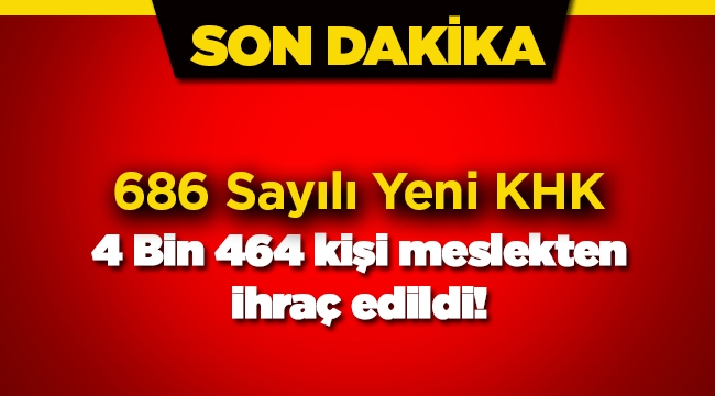 Son dakika: Yeni KHK ile 4 bin 464 kişi memuriyetten çıkarıldı! Meslekten ihraç edilenlerin isim listesi