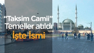Taksim Camisi temelleri atıldı işte ismi