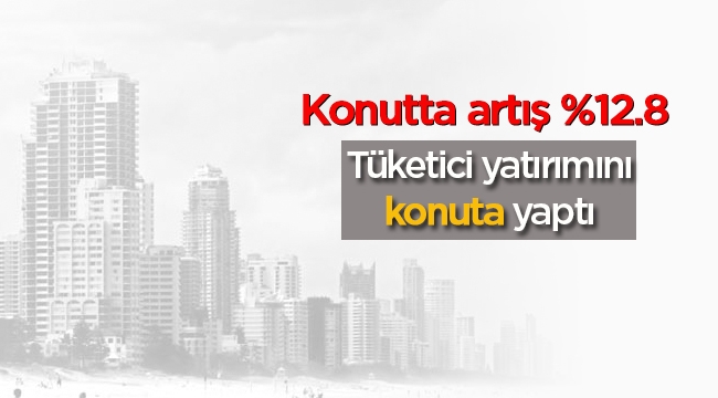 Tüketici yatırımını konuta yaptı