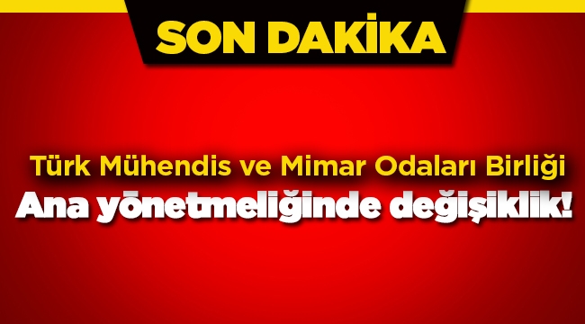Türk Mühendis ve Mimar Odaları Birliği yönetmeliğinde flaş değişiklik