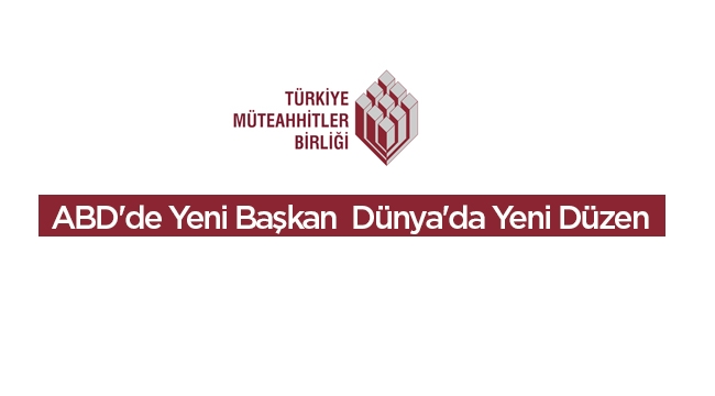 Türkiye Müteahhitler Birliği analizi: ABD'de Yeni Başkan Dünya'da Yeni Düzen