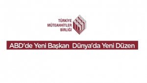 Türkiye Müteahhitler Birliği analizi: ABD'de Yeni Başkan Dünya'da Yeni Düzen