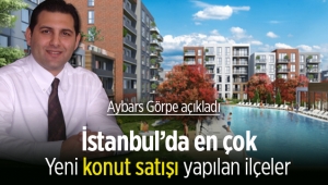 Aybars Görpe, İstanbul'da en çok yeni konut satışı gerçekleşen ilçeleri açıkladı