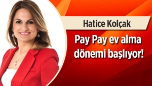 Hatice Kolçak yazdı: "Pay Pay ev alma dönemi başlıyor!"