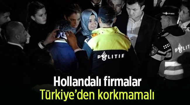 Hollandalı firmalar Türkiye'den korkmamalı!
