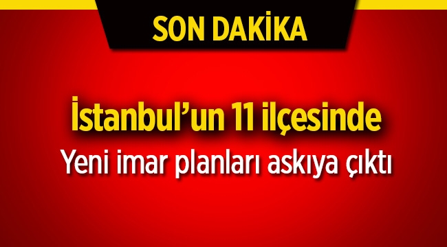 İstanbul'da 11 ilçede 13 semtin yeni imar planı askıya çıktı