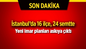 İstanbul'da 16 ilçede 24 semtin yeni imar planı askıya çıktı