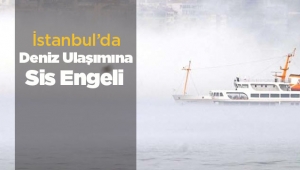 İstanbul'da deniz ulaşımına yoğun sis engeli