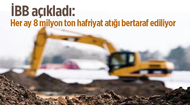 İstanbul'da her ay 8 milyon ton hafriyat atığı bertaraf ediliyor