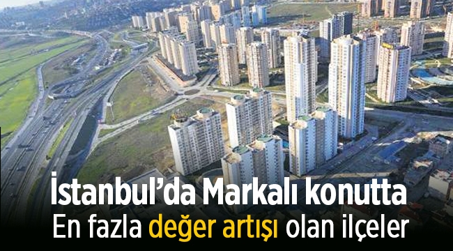 İstanbul'da Markalı konutta en fazla değer artışı olan ilçeler