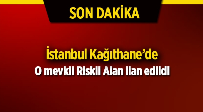 İstanbul Kağıthane'de riskli alan ilanı Resmi Gazete'de
