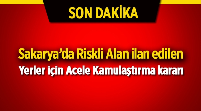 Sakarya'da riskli alan ilan edilen yerlerde acele kamulaştırma kararı