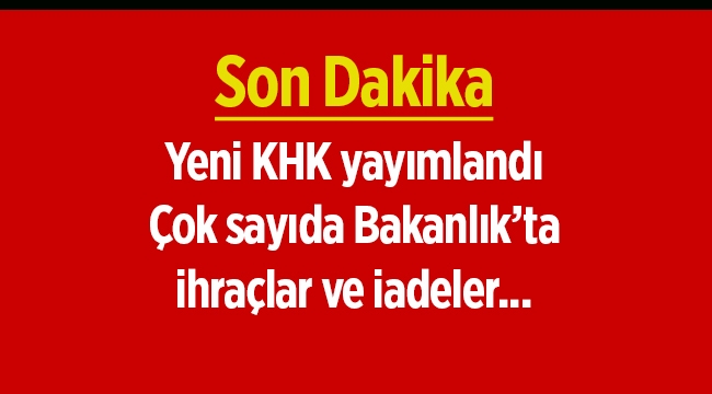 Son dakika haberi: Yeni KHK yayımlandı... Son KHK ile çok sayıda İhraçlar ve göreve iadeler var